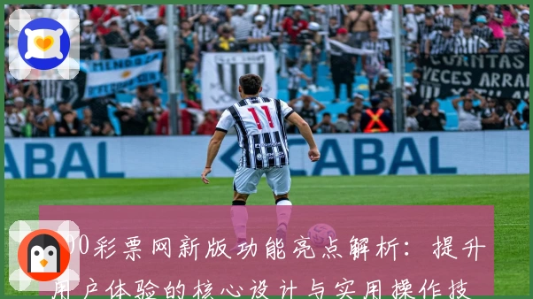 500彩票网新版功能亮点解析：提升用户体验的核心设计与实用操作技巧