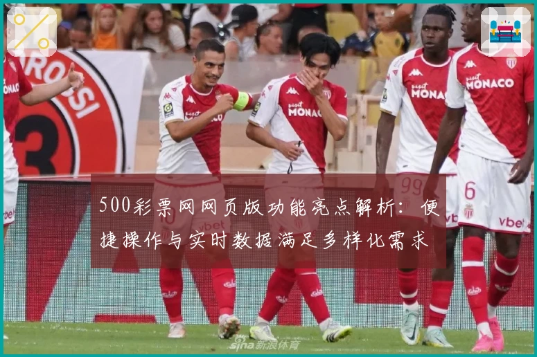 500彩票网网页版功能亮点解析:便捷操作与实时数据满足多样化需求